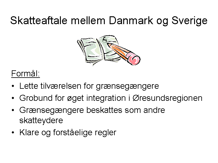 Formål med skatteaftalen: Lette tilværelsen for grænsegængere. Grobund for øget integration i Øresundsregionen. Grænsegængere beskattes som andre skatteydere. Klare og forståelige regler.